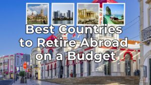 Best Countries to Retire Abroad on a Budget