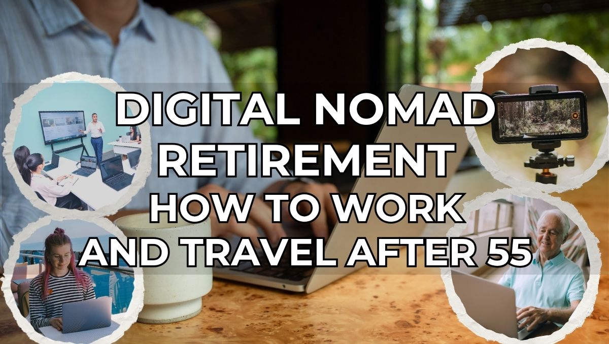 Digital Nomad Retirement - How to Work and Travel After 55