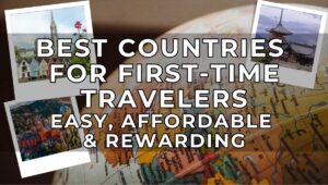Best Countries for First-Time Travelers - Easy, Affordable & Rewarding